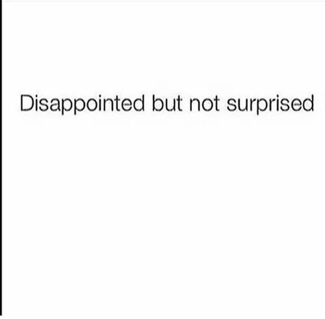 Disappointed But Not Surprised, Surprise Quotes, Disappointment Quotes, Betrayal Quotes, Mal Humor, Not Surprised, Really Deep Quotes, Bio Quotes, Reminder Quotes