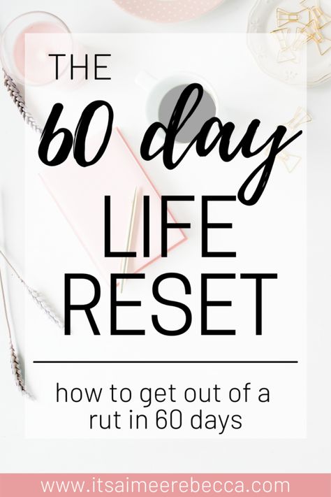 Getting Out of a Rut with a 60 Day Life Reset - It's Aimee Rebecca Life Reset Challenge, How To Get Out Of A Rut In Life, Reset Challenge, Reset Day, Life Reset, 60 Day Challenge, Body Reset, Personal Growth Plan, Cold Sores Remedies