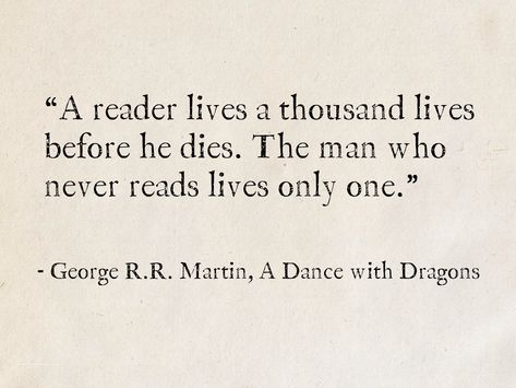 George R Martin Quotes, Best Literary Quotes Of All Time, Literature Quotes Deep About Life, Book Quotes Fantasy Ya, Quotes Fantasy Magic, Book Quotes From Classics, A Song Of Ice And Fire Quotes, A Song Of Ice And Fire Books, A Reader Lives A Thousand Lives