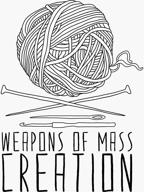 Weapons Of Mass Creation - Knitting StickerDesigned and sold by Bianca Green Craft Humor, Yarn Tattoo, Yarn Quote, Lovers Painting, Crochet Quote, Knitting Quotes, Knitting Humor, Ball Of Yarn, Doodle Ideas