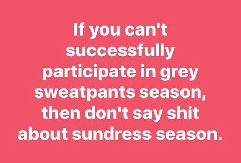 Grey Sweatpant Season Funny, Sundress Season Quotes, Chasing Life, Sundress Season, Season Quotes, Random Quotes, On Live, Grey Sweatpants, Funny Sayings