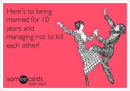 Here's to being married for 10 years and managing not to kill each other! What I Like About You, Fitness Humor, Thelma Louise, Clipuri Video, Anniversary Quotes, Nurse Humor, E Card, Ecards Funny, Someecards