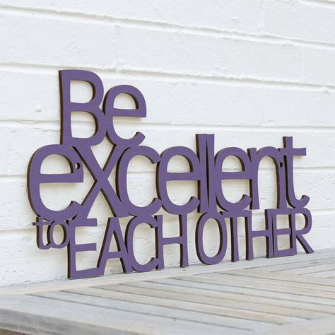 Be Excellent to Each Other (Bill & Ted's Excellent Adventure) Tv Room Design Ideas, Be Excellent To Each Other, Sign Inspiration, Into The Woods Quotes, Adventure Signs, Tv Room Design, Word Fonts, Teacher Signs, Classroom Teacher