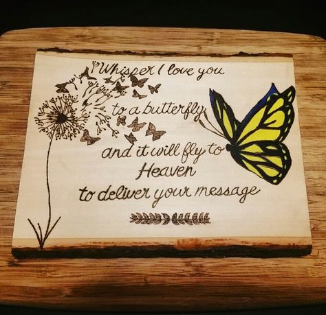 Whisper I love you to a butterfly and it will fly to heaven to deliver your message sign. Pyrography. Wood burning. Rustic. Country. Wood. Heaven. Dandelion. Butterfly. Wood Burning Memorial Ideas, Summer Boards, Memorial Ideas, Wood Burn Designs, Pyrography Patterns, Woodburning Projects, Wood Burning Crafts, Wood Burning Patterns, Wood Burning Art