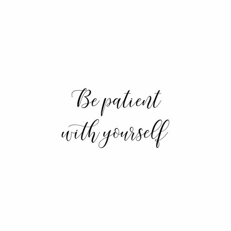 Patience Quotes Tattoo, Be Patient Tattoo, Tattoos About Patience, Be Patient With Yourself Quotes, Be Patient Quotes Tattoo, Please Be Patient With Me Quotes, Be Patient With Yourself, Please Be Patient I Have, Be Patient Quotes