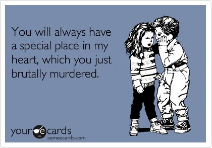 You will always have a special place in my heart, which you just brutally murdered. Lonely Valentines Day, Friendship Memes, Valentines Day Memes, Perfect Person, Funny Confessions, Friendship Humor, Flirting Memes, Magic Words, Inside Jokes