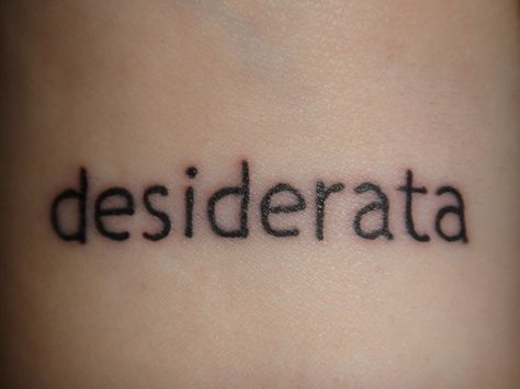 Latin: Desired Things. I want this Desiderata Tattoo, Tattoos That Mean Something, Literary Tattoos, Child Of The Universe, Poems Beautiful, Some Body, Tattoo Parlors, Time Tattoos, A Poem