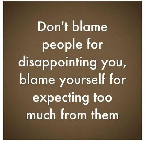 Unmet expectations.  One of the biggest causes of anger  is when we have such high hopes, and then we come crashing down into reality.  We’re disappointed because we don’t get what we w… People Disappoint You, Expectation Quotes, Disappointment Quotes, Dont Expect Too Much, Trust Quotes, Quotes About Strength, A Quote, Image Quotes, The Words