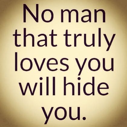 No man that truly loves you will hide you. take notes guys ... And learn. #quote Chick Quotes, Cheating Quotes, Under Your Spell, Quotes Thoughts, Life Quotes Love, Robert Kiyosaki, After Life, Badass Quotes, E Card