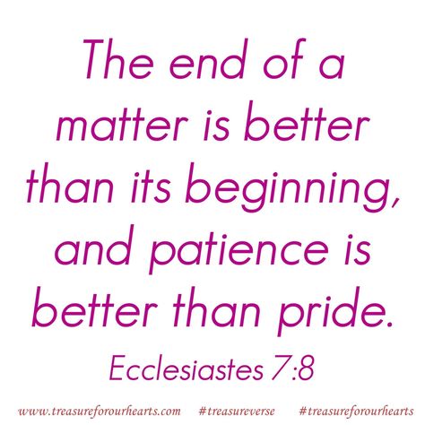 And patience is better than pride. #treasureforourhearts #treasureverse #treasureGodsword #Godspromises #scripture #bibleverse #dailyverse #treasureJohn #NIV #John1314 #bibleverseoftheday #Christian #heendofamatterisbetterthanitsbeginning #patienceisbetterthanpride #patience #pride #theendofthematter #betterthanitsbeginning www.treasureforourhearts.com Lin Bible Verses On Patience, People Testing My Patience, Patience Is Not The Ability To Wait, Ecclesiastes 7, Patience Is A Virtue, Have Patience, Daily Verses, Gods Promises, Verse Of The Day