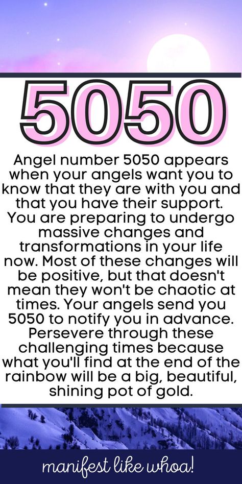 Angel number 5050 appears when your angels want you to know that they are with you and that you have their support. 
You are preparing to undergo massive changes and transformations in your life now. Most of these changes will be positive, but that doesn't mean they won't be chaotic at times. Your angels send you 5050 to notify you in advance. Persevere through these challenging times because what you'll find at the end of the rainbow will be a big, beautiful, shining pot of gold. Numerology 111, Showers Of Blessing, Angel Number Meaning, Numerology Life Path, The Company You Keep, End Of The Rainbow, Angel Number Meanings, Angel Guidance, Number Meanings