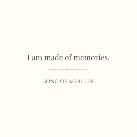 Song Of Achilles I Am Made Of Memories, I Am Made Of Memories Song Of Achilles, Song Of Achilles Quotes, Song Of Achilles Tattoo, Tsoa Quotes, I Am Made Of Memories, Achilles Tattoo, Leta Lestrange, Quote Widget