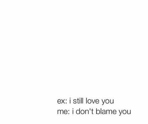 My ex: I still love you Me: I don't blame you My Ex Still Loves Me Quotes, Say Love You, Ex Love, I Dont Like You, My Ex, Love Me Quotes, Still Love You, Simple Words, Be Still