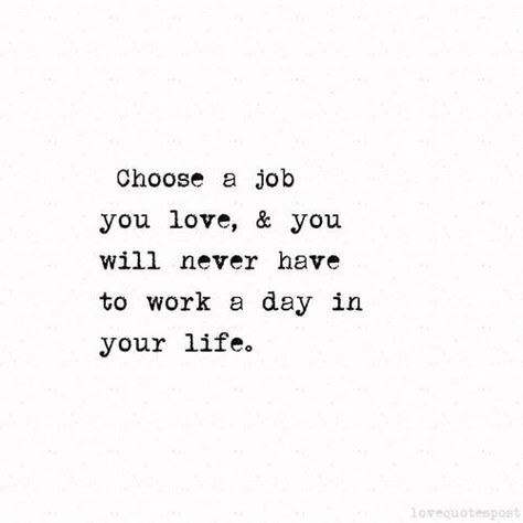 Quotes || "Choose a job you love, & you will never have to work a day in your life." Choose A Job You Love And You Will Never, Your Doing A Great Job Quotes Motivation, Love Job Quotes, Loving Your Job Quotes, Find A Job You Love, Do Your Job Quotes, Great Job Quotes, Love Your Job Quotes, Love My Job Quotes