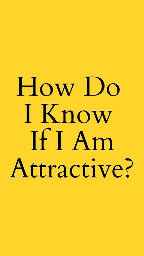 How Do I Know If I Am Attractive? I Am Attractive, Im Beautiful, How To Know, I Know, Make Your