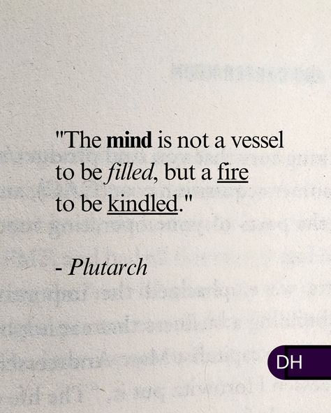 "The mind is not a vessel to be filled, 
but a fire to be kindled." 
- Plutarch 

===

It takes an undying curiosity
to ignite our passion.

This...

This is the path to a life 
of meaning and 
fulfillment. The Mind Is Not A Vessel To Be Filled, Curious Minds Quotes, Quotes About Curiosity, Quotes Curiosity, Curiosity Aesthetic, Plutarch Quotes, Curiosity Quotes, Beat Generation, Medical School Motivation