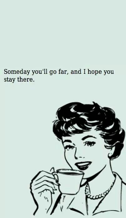 Someday you'll go far, and I hope you stay there Mau Humor, Hilarious Quotes, Family Dog, Humor Grafico, Retro Humor, Clipuri Video, E Card, Perfect Life, Sarcastic Quotes