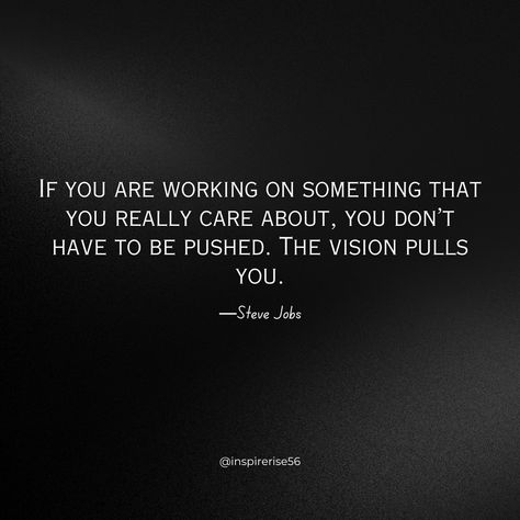 Steve Jobs, the co-founder of Apple Inc., was known for his visionary mindset and passion for innovation. One of his famous quotes beautifully captures the essence of intrinsic motivation: "If you are working on something that you really care about, you don’t have to be pushed. The vision pulls you." This statement speaks volumes about the power of genuine passion and belief in one's work. When individuals are deeply invested in a project or goal, they are not driven solely by external facto... Work And Passion Quotes, Quotes About Passion, Passion Work, Passion Quotes, Intrinsic Motivation, Self Concept, Brain Food, Favorite Words, The Vision