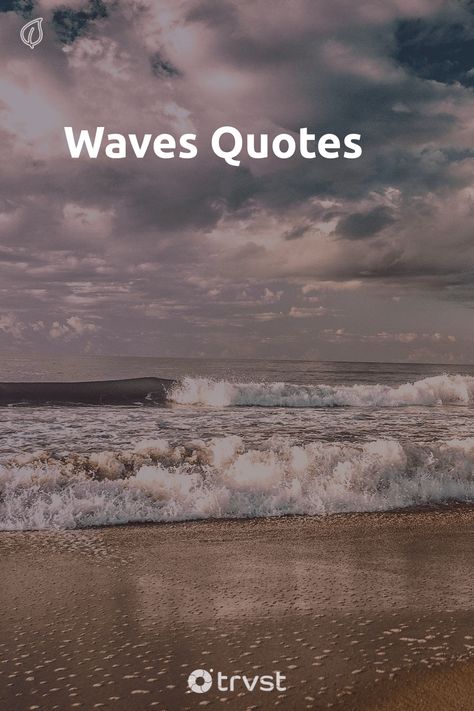 "Waves Quotes"- Waves crashing on the beach or surfing the waves of the ocean and life all provide opportunities to reflect on the beauty and power of our amazing planet. These waves quotes talk to those precious beach moment through the power and strength of waves. As analogies for life and... #trvst #quotes #environment #beach #waves #beauty #planet #ocean #natural #travel #life #nature Sound Of Waves Quotes Ocean, Waves And Love Quotes, Sound Of Sea Waves Quotes, Life Is Like Waves Quotes, Waves Of Life Quotes, Sound Of The Ocean Quotes, Wave Quotes Life, Beach Wave Quotes, Beach Waves Quotes Ocean