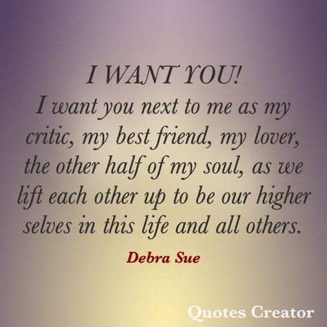 I want you next to me as my critic, my best friend, my lover, the other half of my soul, as we lift each other up to be our higher selves in this life and all others. I Want To Be Your Best Friend And Lover, Other Half Quotes, Couples Prayer, Best Friend And Lover, My Lover, My Other Half, Quote Creator, The Other Half, Other Half