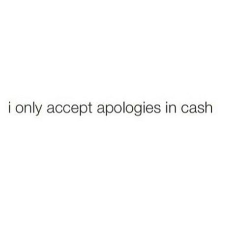 I only accept apologies in cash I Only Except Apologies In Cash, Apology Accepted Funny, I Only Accept Apologies In Cash, Cash App Me Quotes, Club Captions Instagram, Meme Temp, Apology Accepted, Weird Quotes, Aura Quotes