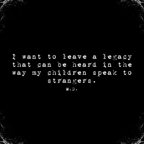 My Legacy Quotes, Quotes About Legacy, Leaving A Legacy Quotes, Family Legacy Quotes, Quotes Legacy, Leaving Quotes, Legacy Quotes, Family History Book, Outing Quotes