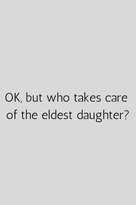 The Eldest Daughter Quotes, Eldest Daughter Quotes Life, Oldest Child Problems, Eldest Daughter Quotes So True, Eldest Daughter Core, Eldest Daughter Quotes, Thought Daughter Aesthetic, Eldest Daughter Aesthetic, Quotes About Family Problems