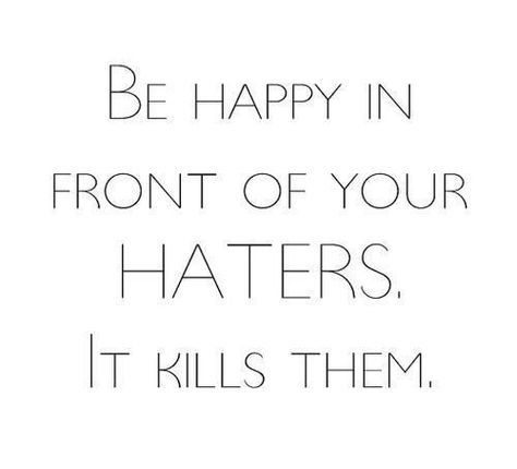 "Be happy in front of your haters. It kills them."  #Haters #Happy #picturequotes  View more #quotes on http://quotes-lover.com Jealousy Quotes, Quotes About Haters, Fake Friend Quotes, Fake People Quotes, Now Quotes, Entertaining Quotes, Life Quotes Love, Couple Quotes, People Quotes