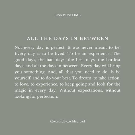 “Not every day is perfect. It was never meant to be. Every day is to be lived. To be an experience. The good days, the bad days, the best days, the hardest days; and all the days in between. Every day will bring you something. And, all that you need to do, is be yourself, and to do your best. To dream, to take action, to love, to experience, to keep going and look for the magic in every day. Without expectations, without looking for perfection.” Words from my book ‘everyday moments’ 🤍 On The Days You Only Have 40%, Not Everyday Is A Good Day, Good Days Are Coming Quotes, These Are The Days, A New Day Quote Inspiration, Bad Day Quotes Inspirational, Quotes About Bad Days, Do Your Best Quotes, Quotes For Bad Days