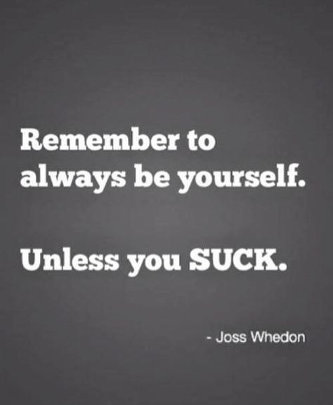 .. Always Be Yourself, Joss Whedon, Brutally Honest, Quotable Quotes, True Words, Bones Funny, Be Yourself, The Words, Great Quotes