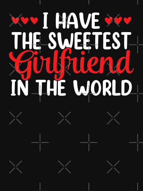 ""I Have The Sweetest Girlfriend In The World." My girlfriend makes my heart melt. I love her because she is kind and sweet, and beautiful." T-shirt by JoelsCorner | Redbubble Shes My World, My Girlfriend Is Beautiful, Sweet Girlfriend Quotes, My Girlfriend Is The Best, I Love You Girlfriend, Want A Girlfriend Quotes, New Girlfriend Quotes, Quotes For My Girlfriend, God Bless America Quotes