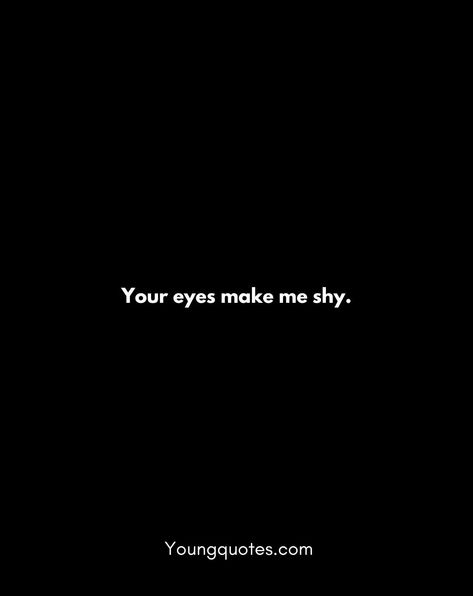 Your eyes make me shy. Crush Quotes About His Eyes, Like Quotes For Him Crushes, Feelings For Crush, Your Eyes Are So Beautiful Quotes, Shy Crush Quotes, Eye Contact Couple Quotes, Crush Feelings Quotes, Eyes Flirting Quotes, Shy Quotes Crushes