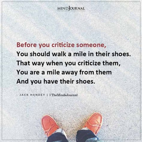 “Before you criticize someone, you should walk a mile in their shoes. That way when you criticize them, you are a mile away from them and you have their shoes.”— Jack Handey #thoughts #lifequotes In My Shoes Quotes, Thought Cloud, Say What You Mean, Dental Facts, Shoes Quotes, Walk A Mile, Positive Comments, Walk In My Shoes, My Shoes