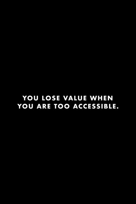 You Are Not Valued Quotes, You Lose Value When You Are Too Accessible, Not Accessible Quotes, People Value You When They Lose You, Being Less Accessible Quotes, Less Accessible Quotes, Giving People Access To You, Be Secretive Quotes, Too Accessible Quotes