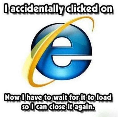 When one click can change your whole afternoon. | 21 Problems We Can All Understand Internet Explorer Meme, Funny Items, Zero Days, First World Problems, Epic Fail, Internet Explorer, Pet Peeves, Friday Humor, World Problems