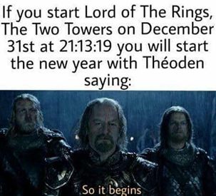 Fun fact! If you start Lord of The Rings: The Two Towers on December 31st at 21:13:19 you will start the New Year with Theodin saying: "so it begins". Funny New Years Memes, New Years Eve Quotes, New Year Meme, Lord Of The Ring, Lotr Funny, Best Funny Photos, Two Towers, Funny New Year, Into The West