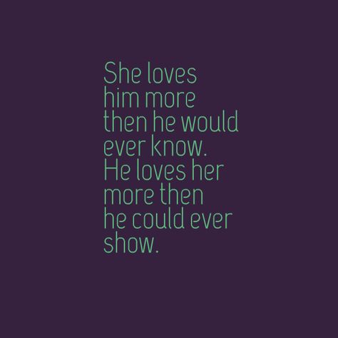 She loves him more than he would ever know. He loves her more than he could ever show. He Loves Her Quotes, Love Her Quotes, Love Quotation, Her Quotes, He Loves Her, I Love My Hubby, 15th Quotes, Falling In Love Quotes, Quotes About Love