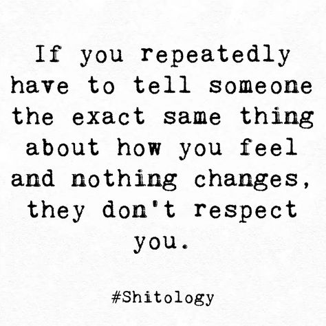 If You Have To Tell Someone The Same Thing, If You Don’t Respect Me, If You Cant Respect Me Quotes, If You Have To Tell Them More Than Once, If You Repeatedly Have To Tell Someone, If Someone Tells You How They Feel, Meaning Nothing To Someone Quotes, If People Knew The Truth About You, When You Say Your Fine But Your Not