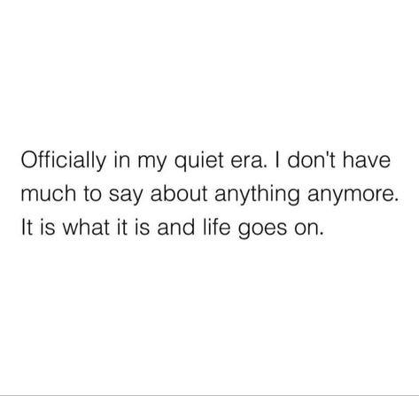 Officially in my quiet era. I don't have much to say about anything anymore. It is what it is and life goes on. Family Is Not The Same Anymore Quotes, I Stay Quiet Quotes, Do It Quietly Quotes, Quiet Life Quotes Peace, Dont Feel Anything Anymore Quotes, Stay Quiet About Your Goals, Quotes About Staying Quiet, Officially In My Quiet Era, In My Peace Era