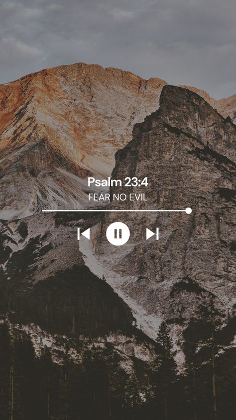 Mountain background. And slightly in the middle you have Psalm 23:4, Fear no evil with the music symbols: pause, forward, backward and how far along. Aesthetic Christian Lockscreen, Psalms 23:4 Wallpaper, Song Backgrounds Aesthetic, Psalm 23 4 Wallpaper, Psalm 23:4, Psalm 23 Wallpaper, Typography Quotes Inspirational, Bible Verses Phone Wallpaper, Bible Quotes Background