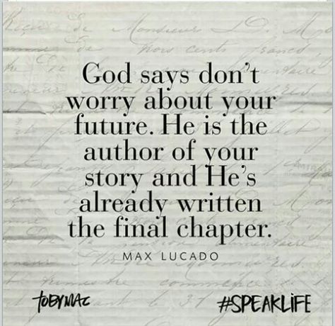 GOD says don't worry about your future.  He is the author of your story and He's already written the final chapter.  Max Lucado Tobymac Speak Life, 365 Jar, About God, Speak Life, God Says, Verse Quotes, Bible Inspiration, Amazing Quotes, Quotes About God