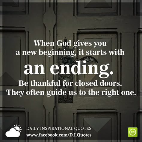 When God gives you a new beginning, it starts with an ending. Be thankful for closed doors. They often guide us to the right one. Thank God For Closed Doors, When God Closes A Door Quotes, Closed Door Quotes, Art Sayings, Door Quotes, Positive Reminders, Grace Quotes, Sweet Sayings, In The Beginning God