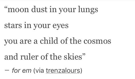 moon dust in your lungs, stars in your eyes ,you are a child of the cosmos and ruler of the skies - for em Lettering Practice Sheets, Poem Quotes, A Poem, The Cosmos, Lungs, Poetry Quotes, Writing Inspiration, Pretty Words, Beautiful Quotes