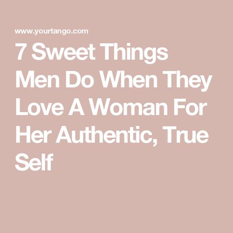 7 Sweet Things Men Do When They Love A Woman For Her Authentic, True Self What A Man Should Do For A Woman, Men Who Love Their Women, When A Man Is Dealing With Two, How A Man Is Supposed To Treat His Woman, When A Man Truly Loves A Woman, Men Who Use Women, In Love With Married Man, When A Man Loves You, What A Woman Needs From A Man