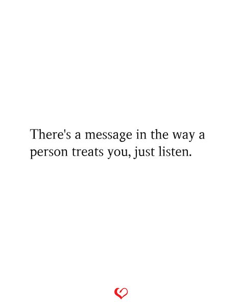 There's a message in the way a person treats you, just listen. Action Speaks Louder Than Words, Action Quotes, Actions Speak Louder Than Words, Actions Speak Louder, Love Truths, Treat You, Treat Yourself, No Way, Quotes Deep