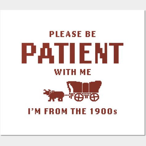 Please Be Patient with Me I'm from the 1900s shirt, Funny Meme -- Choose from our vast selection of art prints and posters to match with your desired size to make the perfect print or poster. Pick your favorite: Movies, TV Shows, Art, and so much more! Available in mini, small, medium, large, and extra-large depending on the design. For men, women, and children. Perfect for decoration. Be Patient With Me Im From The 1900s, Please Be Patient With Me, Be Patient With Me, Be Patient, Funny Meme, Funny Art, Extra Large, Funny Memes, Favorite Movies