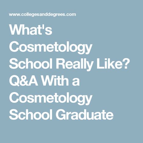 What's Cosmetology School Really Like? Q&A With a Cosmetology School Graduate Cosmetology School, Cosmetology, Interview