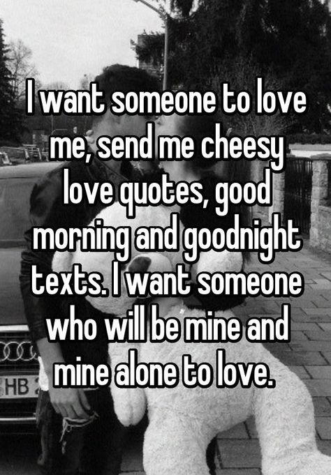 I Want Good Morning And Good Night Texts, Good Morning And Goodnight Texts Quotes, Good Morning Texts Quotes, Good Morning And Good Night Texts, I Want Someone Who Quotes, I Want Someone To Love Me, Want Someone To Love Me, Love Quotes Good Morning, Cheesy Love Quotes