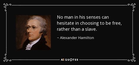 Alexander Hamilton quote: No man in his senses can hesitate in choosing to... Alexander Hamilton Quotes, Hamilton Quotes, Math Quotes, Inspirational Quotes For Students, First Principle, Famous Movie Quotes, James Madison, Historical Quotes, Father Quotes