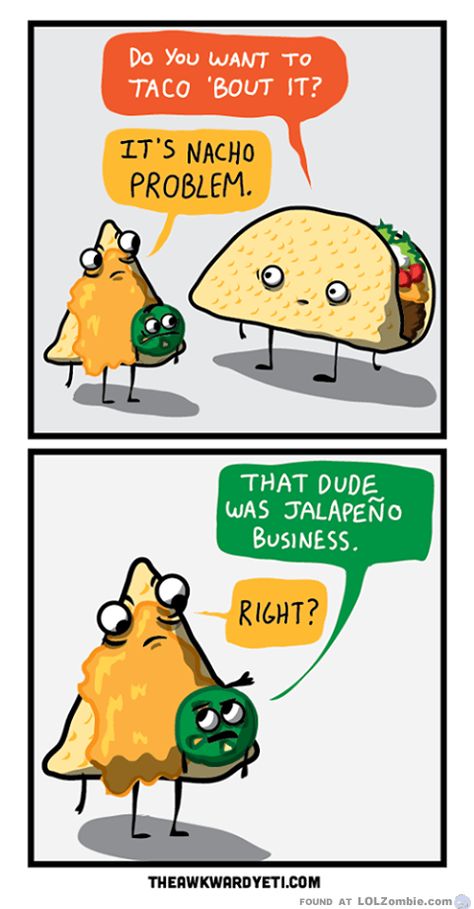 Do you wanna taco 'bout it? Dude, it's nacho problem. Doug Funnie, The Awkward Yeti, Funny Food Puns, Funny P, Food Puns, It Goes On, Have A Laugh, E Card, Food Humor